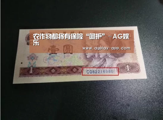 农作物都将有保险“呵护”-AG娱乐(图1) AG官方