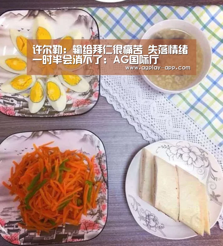 许尔勒: 输给拜仁很痛苦 失落情绪一时半会消不了:AG国际厅(图2) AG娱乐